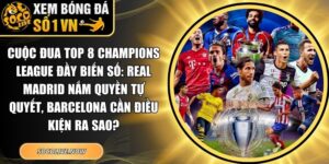 Cuộc đua top 8 Champions League đầy biến số