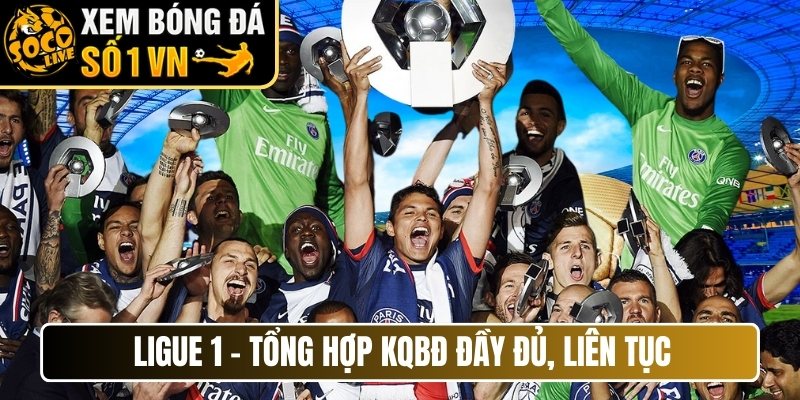 Ligue 1 - Tổng hợp KQBĐ đầy đủ, liên tục