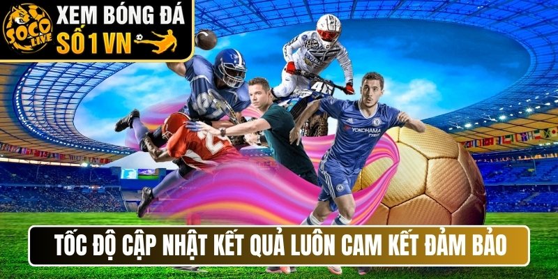 Tốc độ cập nhật kết quả luôn cam kết đảm bảo