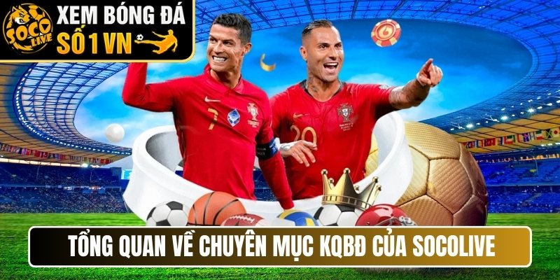 Tổng quan về chuyên mục KQBĐ của Socolive
