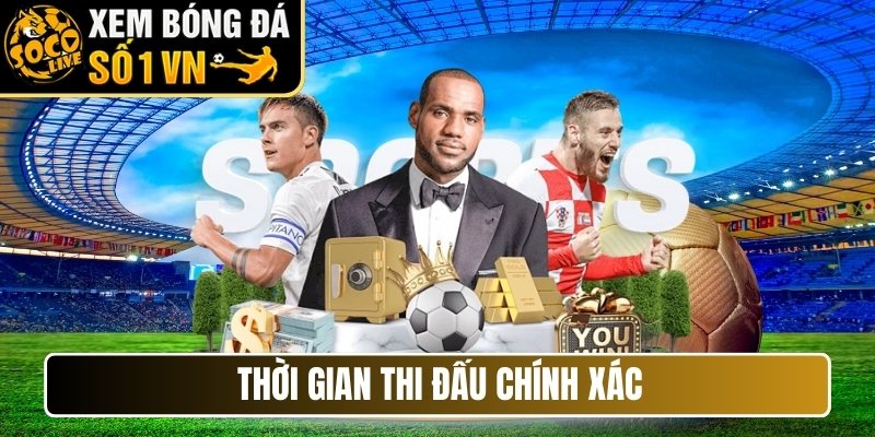 Thời gian thi đấu chính xác