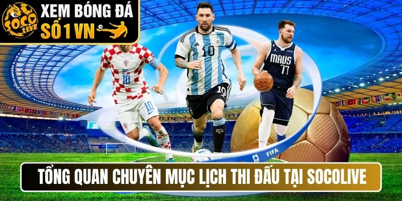 Tổng quan chuyên mục lịch thi đấu tại Socolive