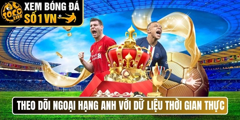Theo dõi Ngoại hạng Anh với dữ liệu thời gian thực