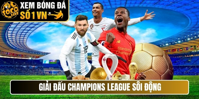 Giải đấu Champions League sôi động