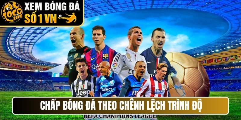Chấp bóng đá theo chênh lệch trình độ