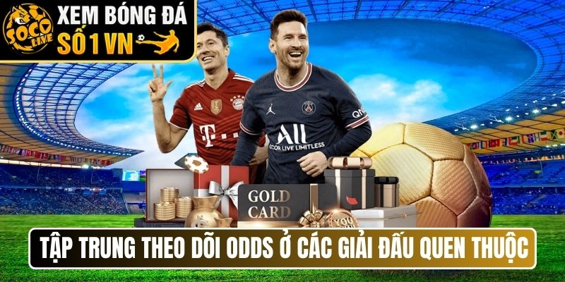 Tập trung theo dõi Odds ở các giải đấu quen thuộc