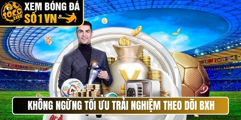 Không ngừng tối ưu trải nghiệm theo dõi BXH