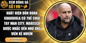Xuất hiện đồn đoán Guardiola có thể chia tay Man City